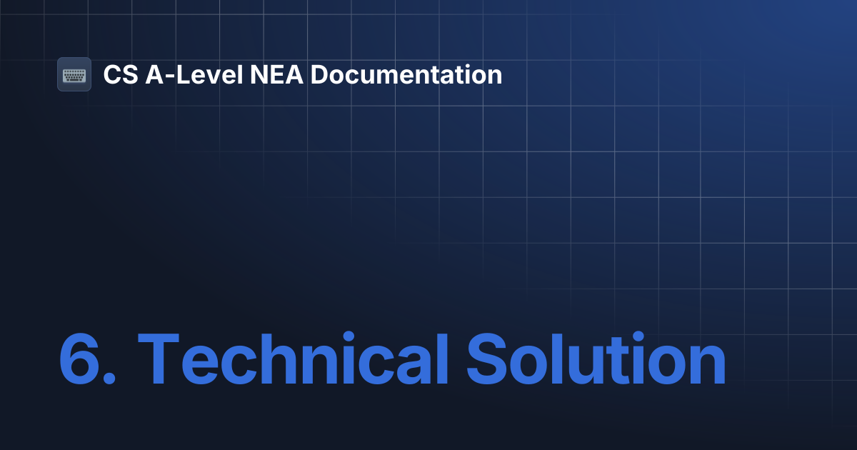 6. Technical Solution | CS A-Level NEA Documentation